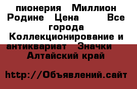 1.1) пионерия : Миллион Родине › Цена ­ 90 - Все города Коллекционирование и антиквариат » Значки   . Алтайский край